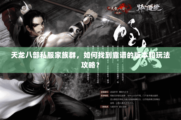 天龙八部私服家族群，如何找到靠谱的版本和玩法攻略？