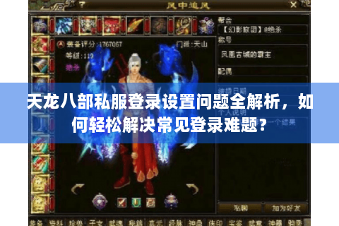 天龙八部私服登录设置问题全解析,如何轻松解决常见登录难题? 天龙八部私服登录设置问题全解析,如何轻松解决常见登录难题?