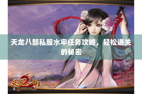 天龙八部私服水牢任务攻略，轻松通关的秘密
