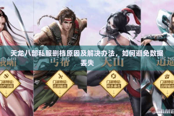 天龙八部私服删档原因及解决办法,如何避免数据丢失 天龙八部私服删档原因及解决办法,如何避免数据丢失