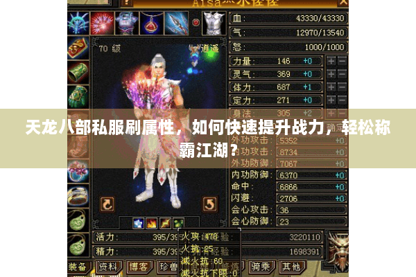 天龙八部私服刷属性,如何快速提升战力,轻松称霸江湖? 天龙八部私服刷属性,如何快速提升战力,轻松称霸江湖?