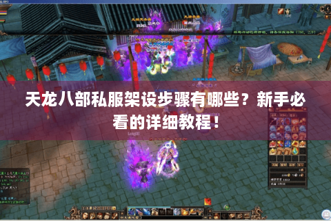 天龙八部私服架设步骤有哪些?新手必看的详细教程! 天龙八部私服架设步骤有哪些?新手必看的详细教程!
