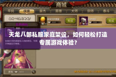 天龙八部私服家庭架设，如何轻松打造专属游戏体验？