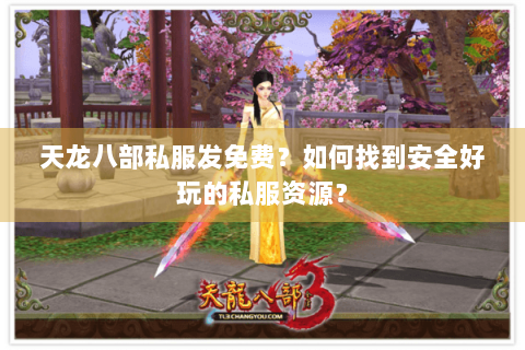 天龙八部私服发免费？如何找到安全好玩的私服资源？