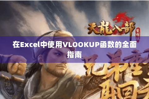 在Excel中使用VLOOKUP函数的全面指南